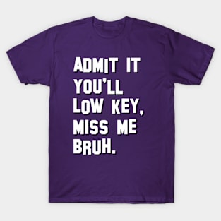 Admit It You Ll Low Key Miss Me Bruh | graduation 2024 | Admit It You'll Low Key Miss Me Bruh T-Shirt